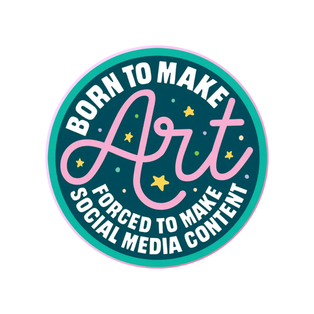 Born to Make Art, Forced to Make Social Media Content Sticker