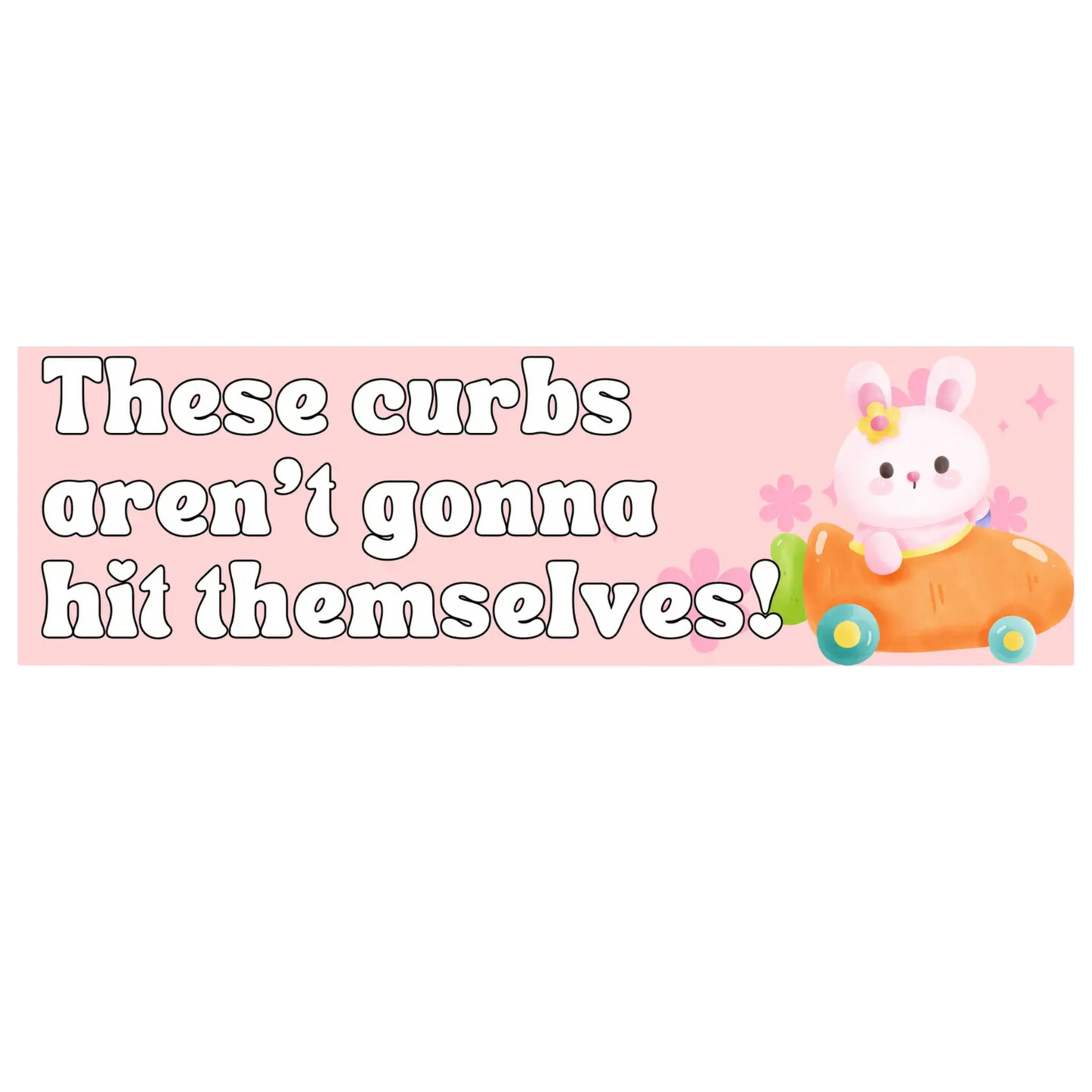 These Curbs Aren't Gonna Hit Themselves Vinyl Bumper Sticker