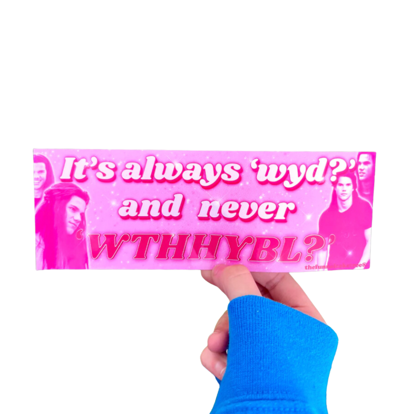 It's always 'wyd?' and never 'WTHHYBL?' Bumper Sticker