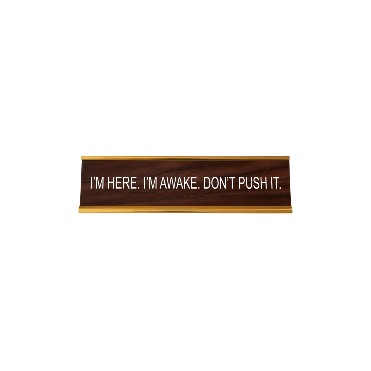 I'm Here. I'm Awake. Don't Push It. Nameplate