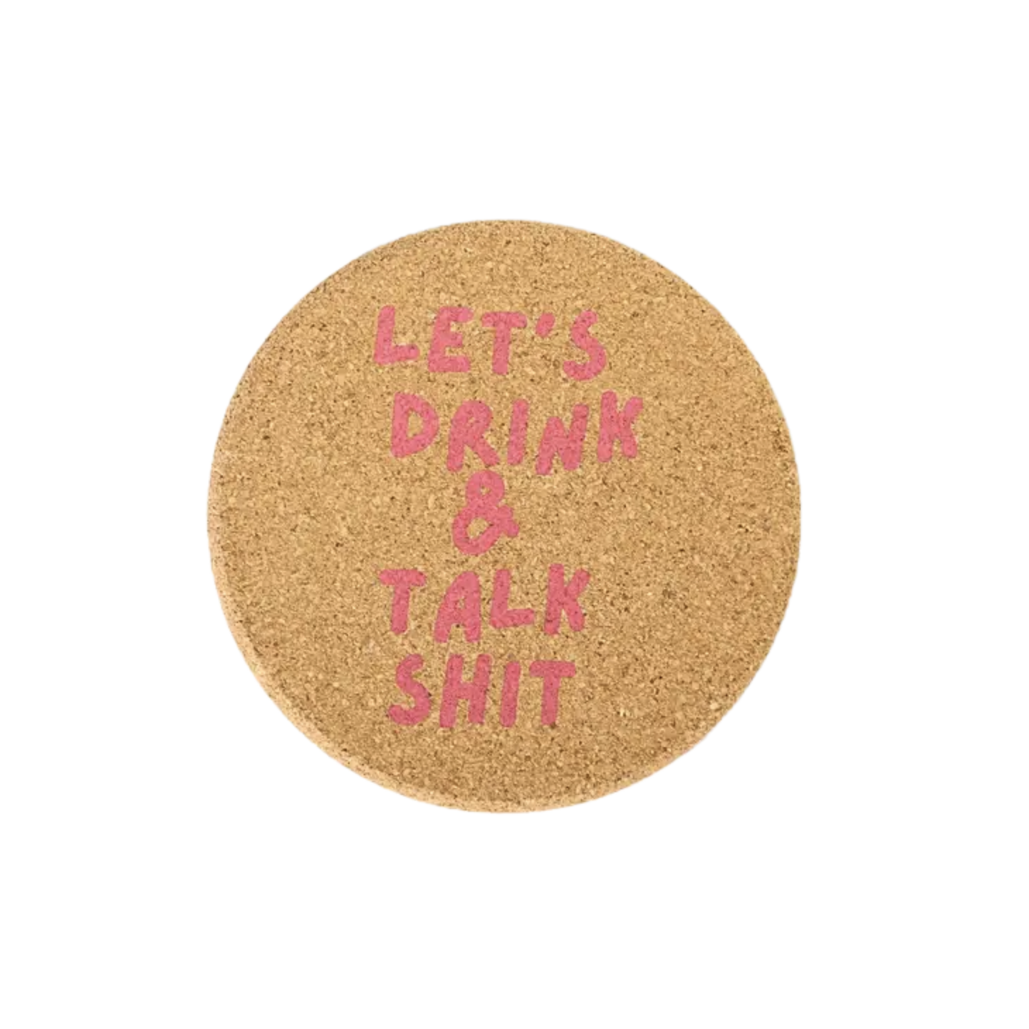 Let's Drink and Talk Shit - Cork Coaster