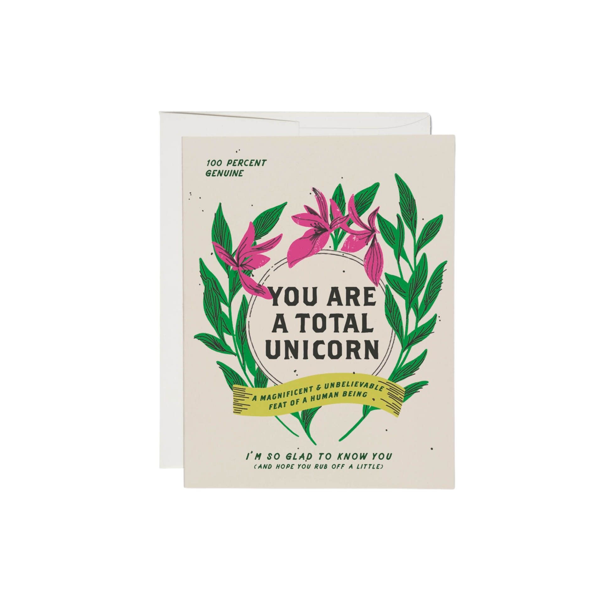 Green and Pink floral design on white background with text reading "You Are a Total Unicorn. Im So Glad To Know You (And Hope You Rub Off A Little". 100lb heavy card stock is offset printed. 4.25 x 5.5 inches in size. Illustrated by Dylan Mierzwinski and crafted in the USA.