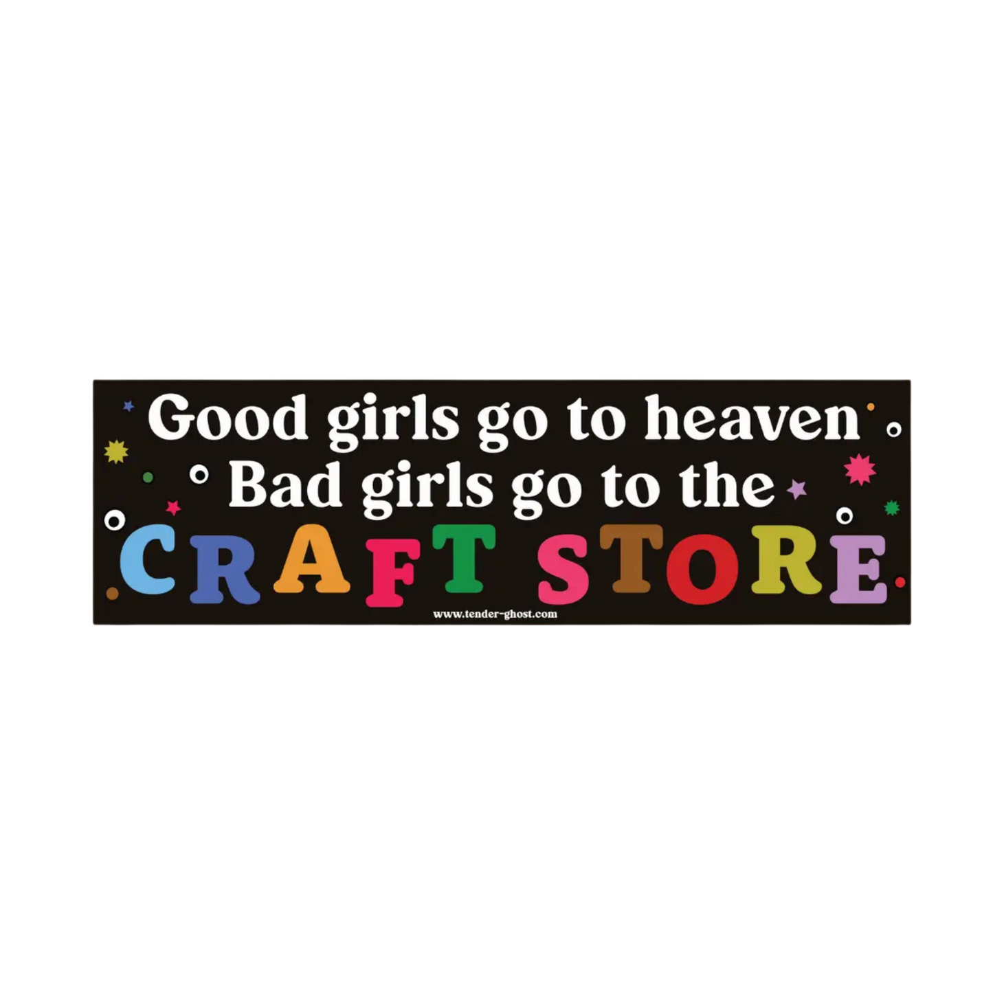 Bad Girls Go To the Craft Store Bumper Sticker