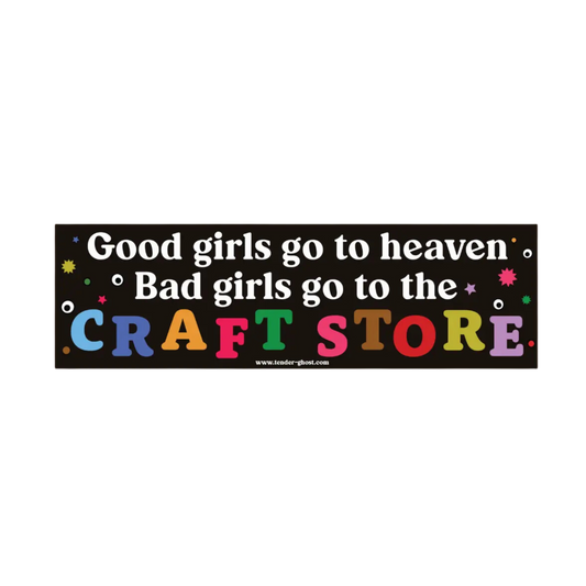 Bad Girls Go To the Craft Store Bumper Sticker
