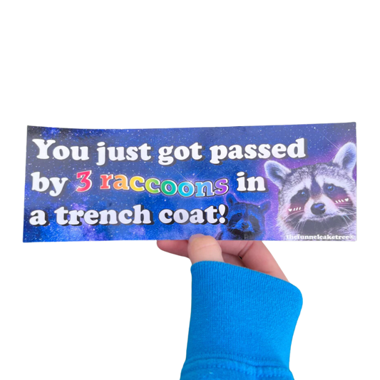 You just got passed by 3 raccoons in a trench coat! bumper sticker