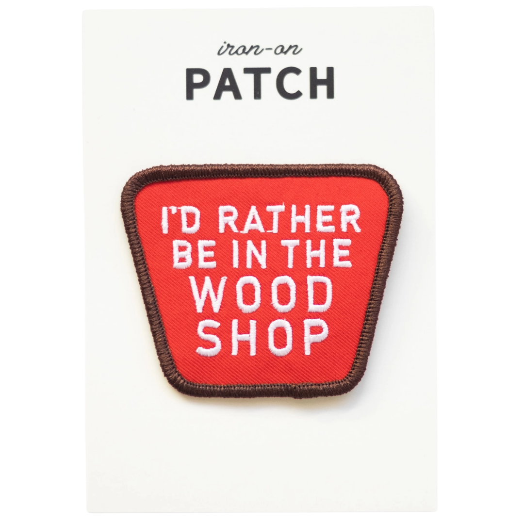 I'd Rather Be in the Wood Shop Embroidered Iron On Patch