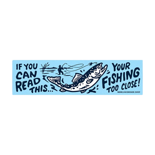 Your Fishing Too Close!  Bumper Sticker