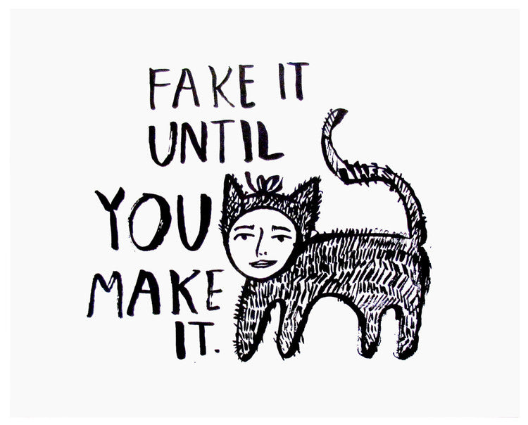 Fake It Until You Make It Art Print