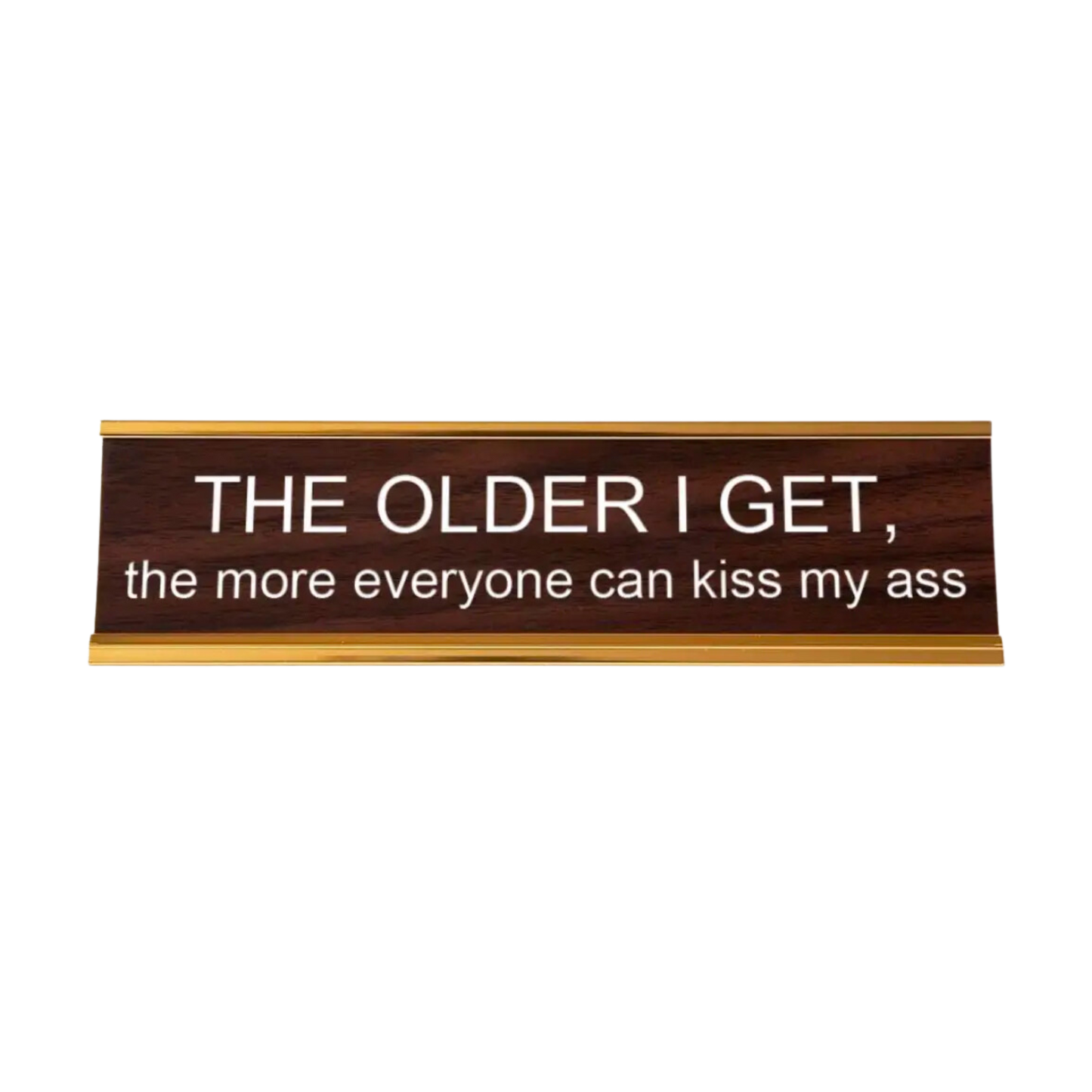 The Older I Get The More Everyone Can Kiss My Ass Nameplate