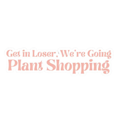 Get in Loser, We're Going Plant Shopping Sticker