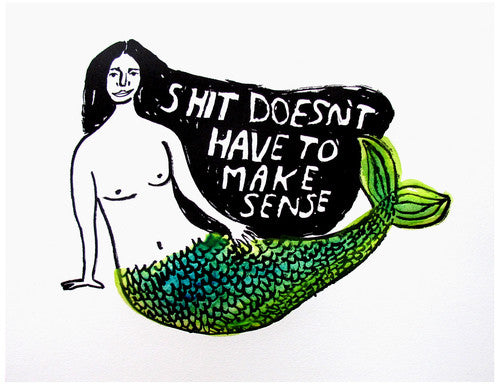 Shit Doesn't Have to Make Sense Art Print