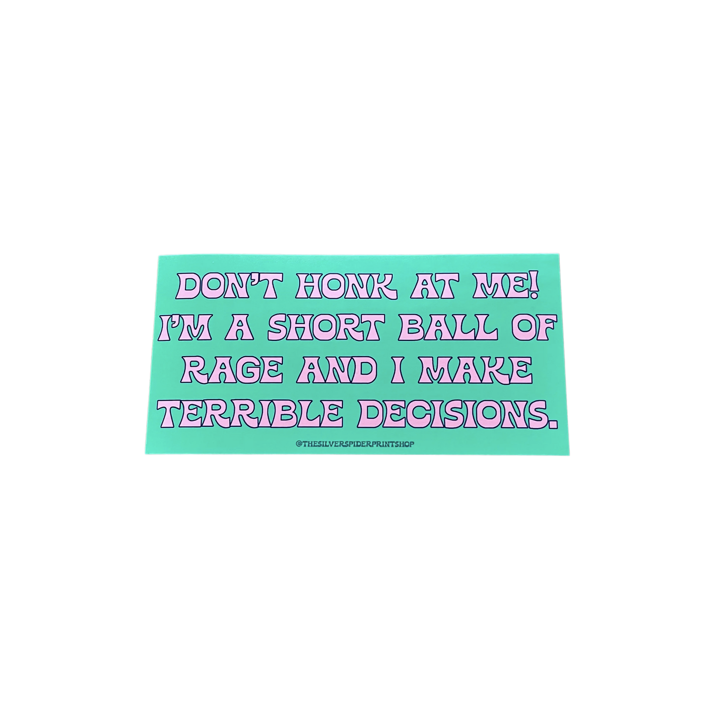 Don't Honk At Me I'm A Short Ball of Rage and I Make Terrible Decisions Bumper Sticker