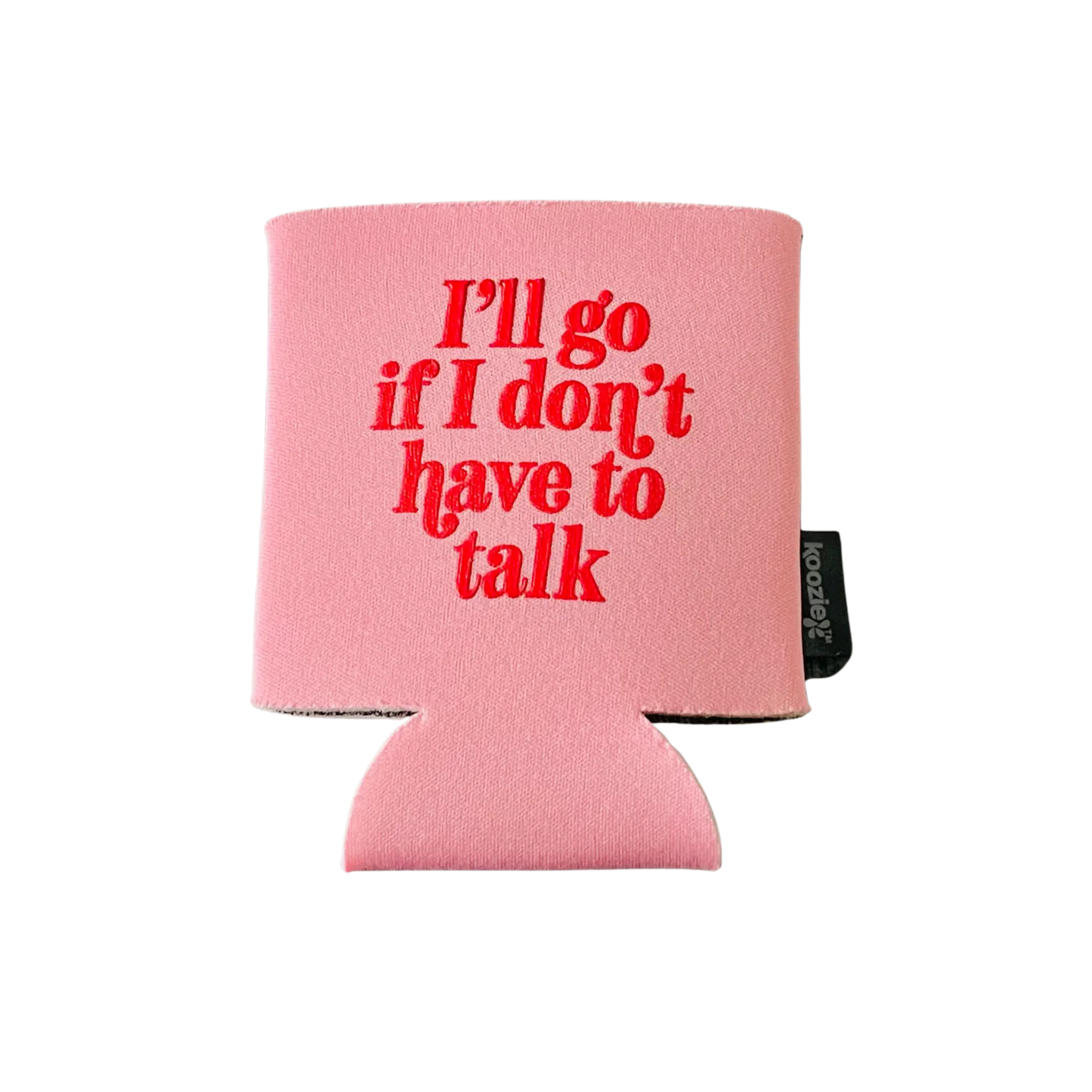 I'll Go If I Don't Have To Talk Koozie